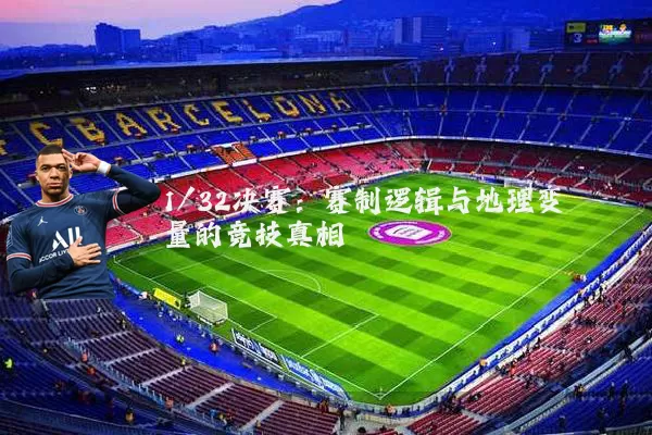 1/32决赛：赛制逻辑与地理变量的竞技真相