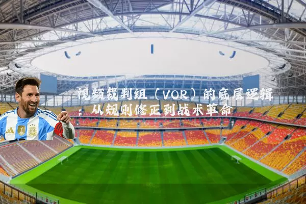 视频裁判组（VOR）的底层逻辑：从规则修正到战术革命