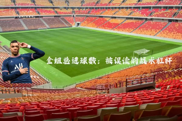 全组总进球数：被误读的战术杠杆