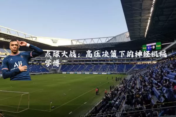 点球大战：高压决策下的神经机械学博弈