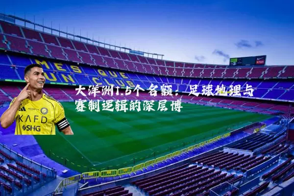 大洋洲1.5个名额:足球地理与赛制逻辑的深层博弈
