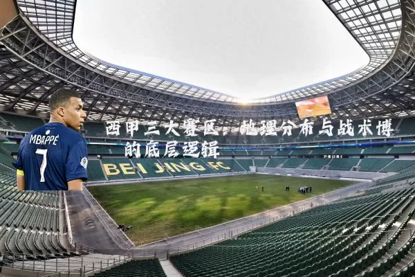 西甲三大赛区:地理分布与战术博弈的底层逻辑