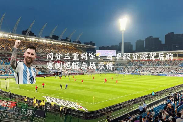 同分三重判定:西甲积分榜背后的赛制逻辑与战术博弈